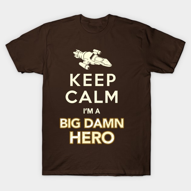 Keep Calm, I'm a Big Damn Hero - Firefly Shirt T-Shirt by Boots